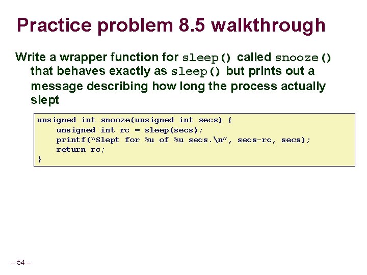 Practice problem 8. 5 walkthrough Write a wrapper function for sleep() called snooze() that