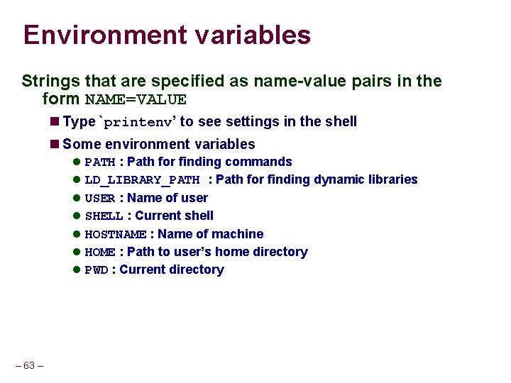 Environment variables Strings that are specified as name-value pairs in the form NAME=VALUE Type