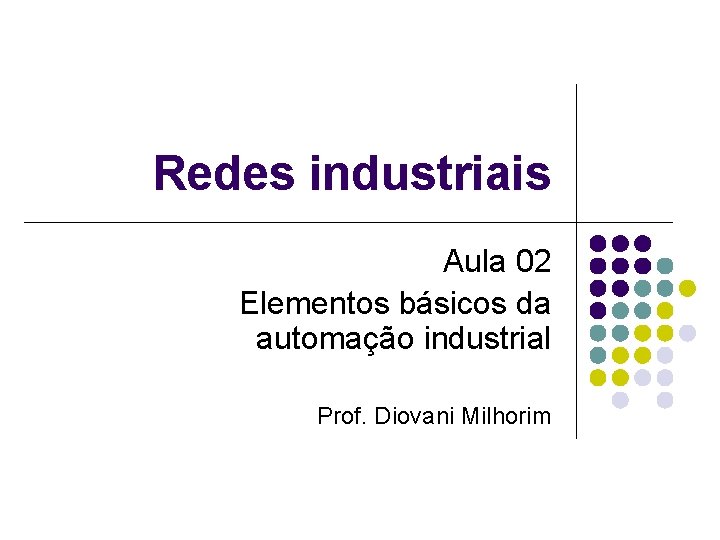 Redes industriais Aula 02 Elementos básicos da automação industrial Prof. Diovani Milhorim 