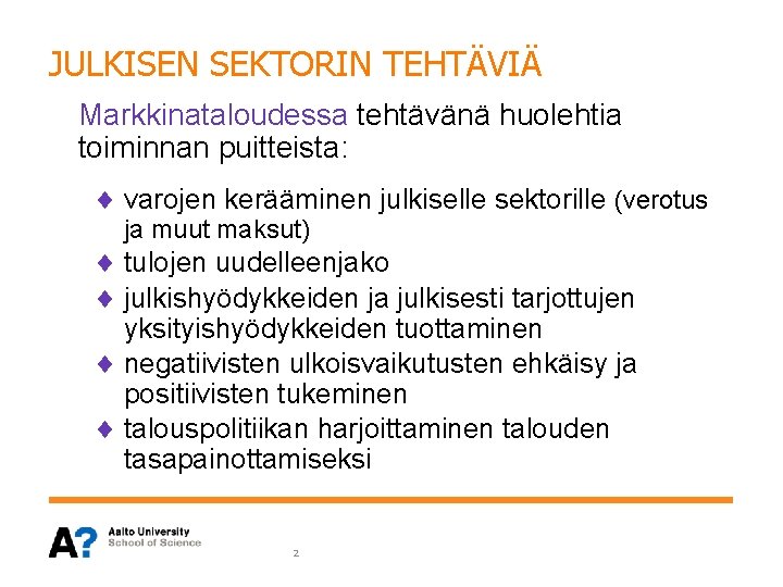 JULKISEN SEKTORIN TEHTÄVIÄ Markkinataloudessa tehtävänä huolehtia toiminnan puitteista: ¨ varojen kerääminen julkiselle sektorille (verotus