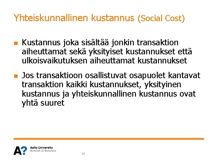 Yhteiskunnallinen kustannus (Social Cost) n n Kustannus joka sisältää jonkin transaktion aiheuttamat sekä yksityiset