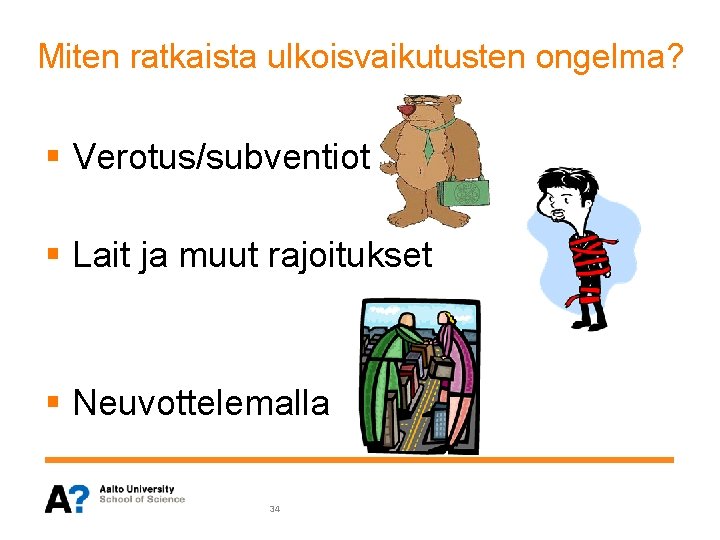 Miten ratkaista ulkoisvaikutusten ongelma? § Verotus/subventiot § Lait ja muut rajoitukset § Neuvottelemalla 34