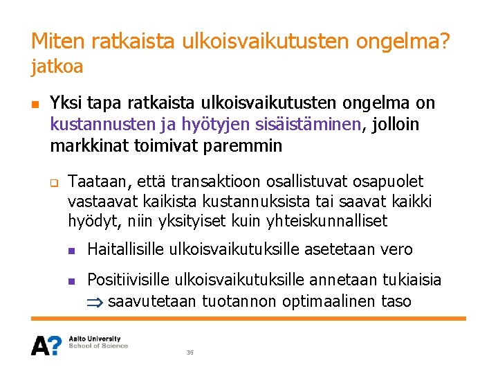 Miten ratkaista ulkoisvaikutusten ongelma? jatkoa n Yksi tapa ratkaista ulkoisvaikutusten ongelma on kustannusten ja