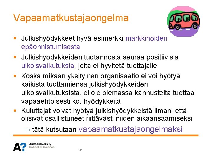 Vapaamatkustajaongelma § Julkishyödykkeet hyvä esimerkki markkinoiden epäonnistumisesta § Julkishyödykkeiden tuotannosta seuraa positiivisia ulkoisvaikutuksia, joita