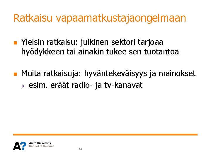 Ratkaisu vapaamatkustajaongelmaan n n Yleisin ratkaisu: julkinen sektori tarjoaa hyödykkeen tai ainakin tukee sen