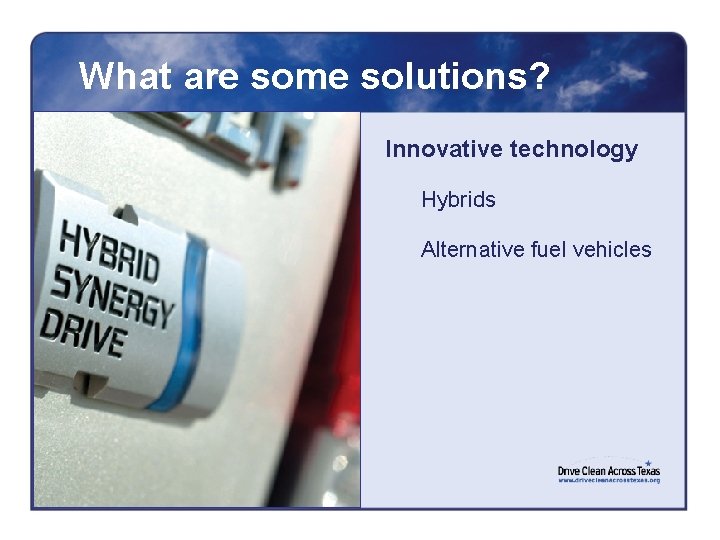 What are some solutions? Innovative technology Hybrids Alternative fuel vehicles 
