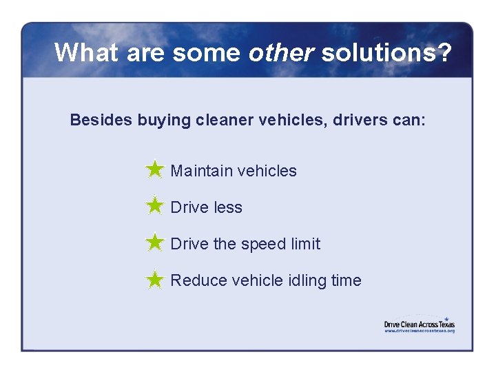 What are some other solutions? Besides buying cleaner vehicles, drivers can: Maintain vehicles Drive