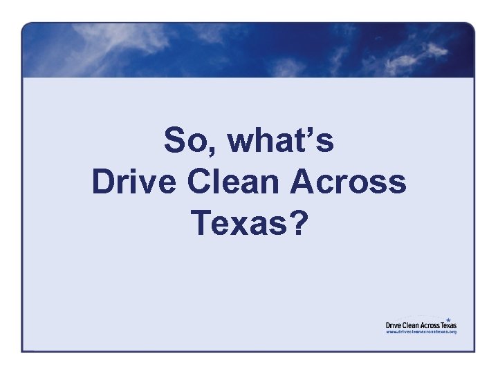So, what’s Drive Clean Across Texas? 
