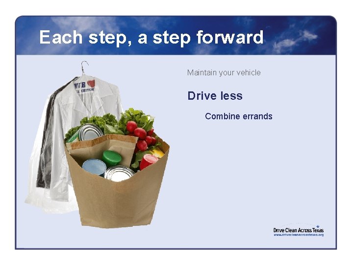 Each step, a step forward Maintain your vehicle Drive less Combine errands 