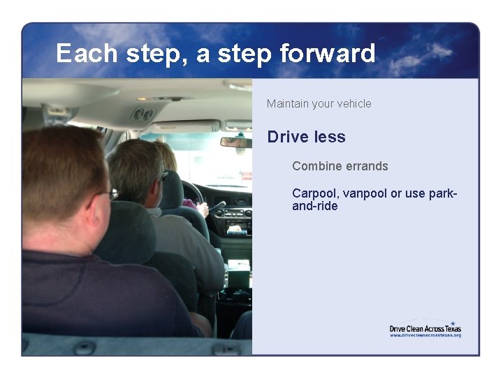 Each step, a step forward Maintain your vehicle Drive less Combine errands Carpool, vanpool