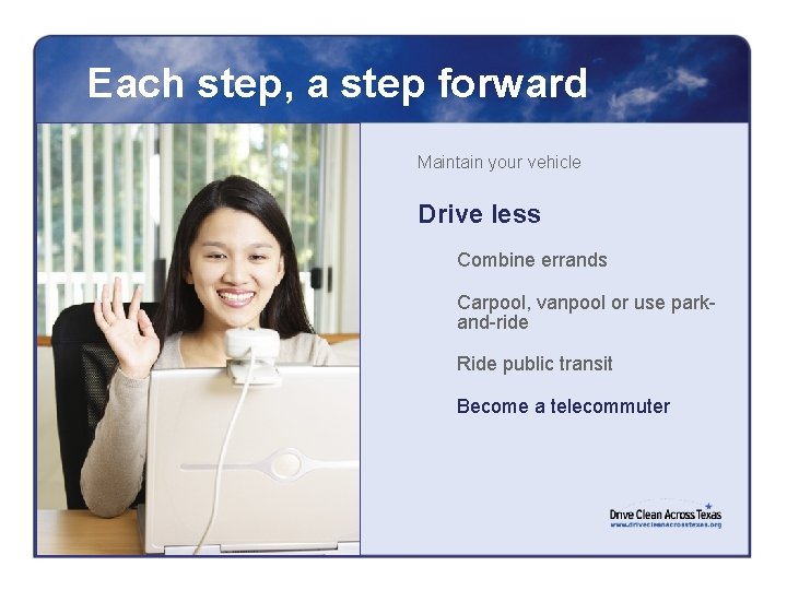 Each step, a step forward Maintain your vehicle Drive less Combine errands Carpool, vanpool