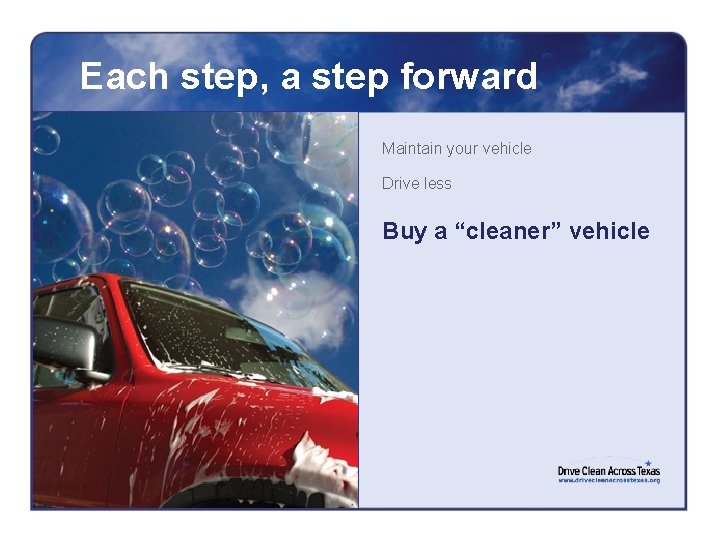 Each step, a step forward Maintain your vehicle Drive less Buy a “cleaner” vehicle