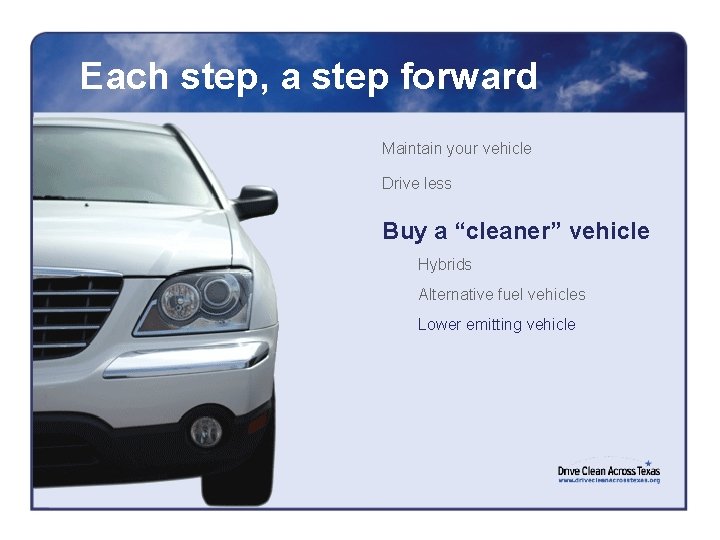 Each step, a step forward Maintain your vehicle Drive less Buy a “cleaner” vehicle