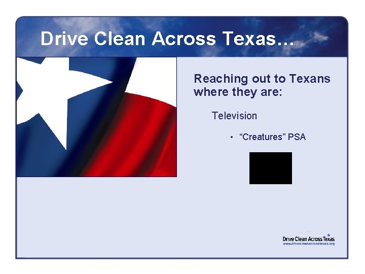 Drive Clean Across Texas… Reaching out to Texans where they are: Television • “Creatures”