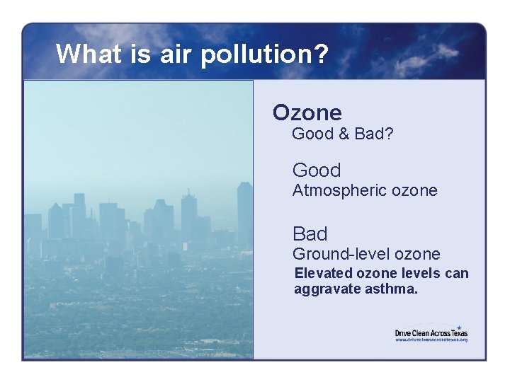 What is air pollution? Ozone Good & Bad? Good Atmospheric ozone Bad Ground-level ozone