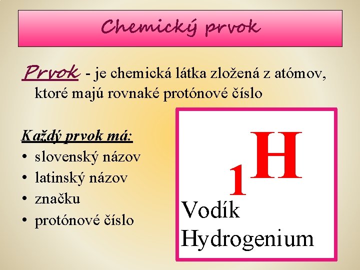 Chemický prvok Prvok - je chemická látka zložená z atómov, ktoré majú rovnaké protónové