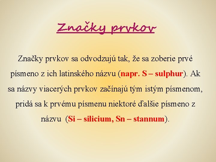 Značky prvkov sa odvodzujú tak, že sa zoberie prvé písmeno z ich latinského názvu