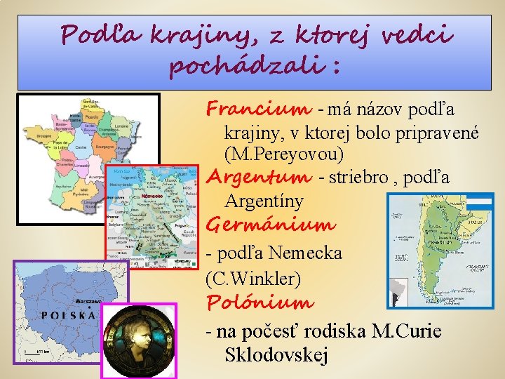 Podľa krajiny, z ktorej vedci pochádzali : Francium - má názov podľa krajiny, v