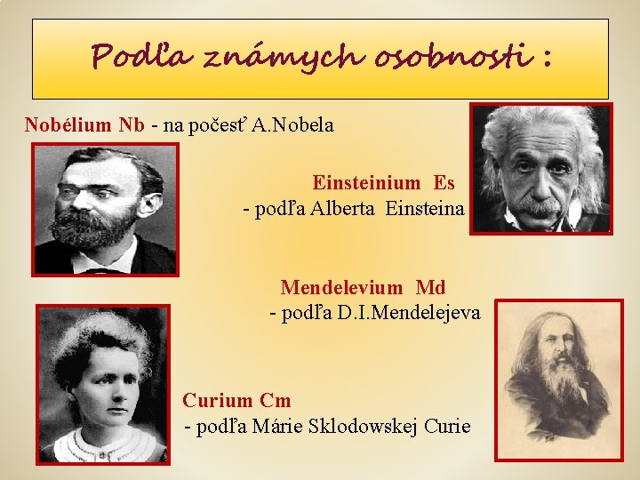 Podľa známych osobnosti : Nobélium Nb - na počesť A. Nobela Einsteinium Es -