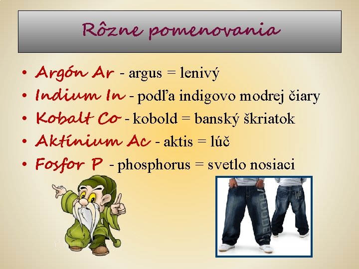 Rôzne pomenovania • • • Argón Ar - argus = lenivý Indium In -