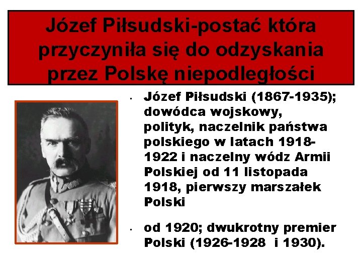 Józef Piłsudski-postać która przyczyniła się do odzyskania przez Polskę niepodległości • • Józef Piłsudski