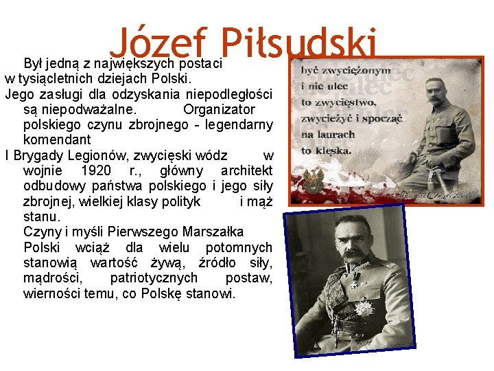 Józef Piłsudski Był jedną z największych postaci w tysiącletnich dziejach Polski. Jego zasługi dla