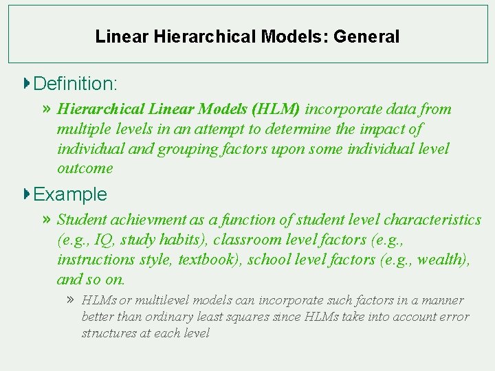 Linear Hierarchical Models: General Definition: » Hierarchical Linear Models (HLM) incorporate data from multiple