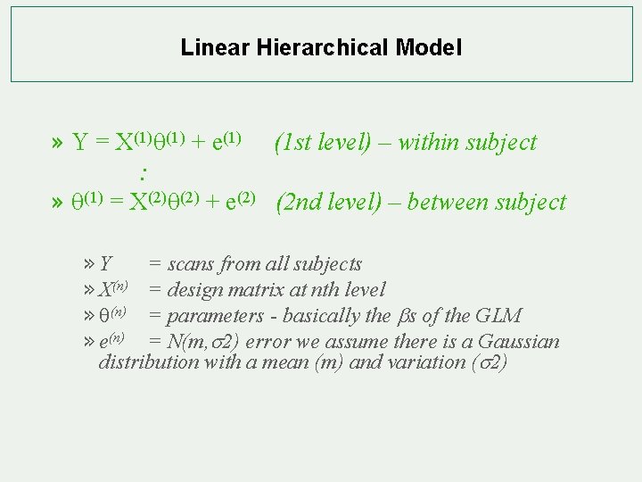 Linear Hierarchical Model » Y = X(1) + e(1) (1 st level) – within