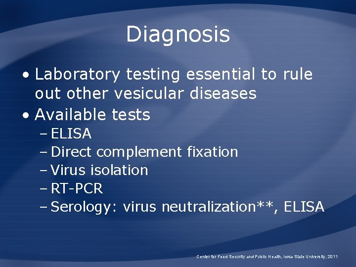 Diagnosis • Laboratory testing essential to rule out other vesicular diseases • Available tests