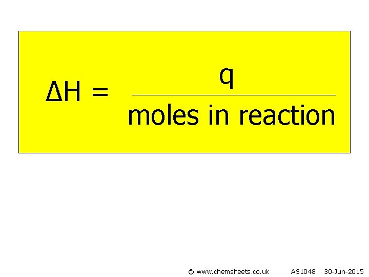  q ∆H = moles in reaction © www. chemsheets. co. uk AS 1048