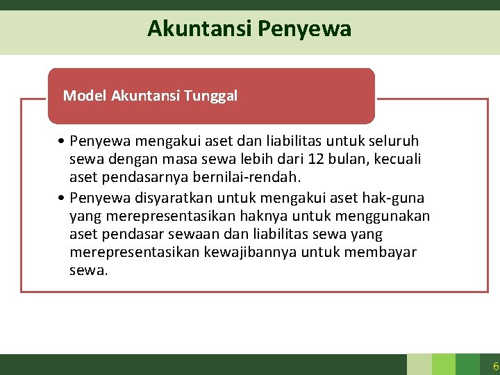 Akuntansi Penyewa Model Akuntansi Tunggal • Penyewa mengakui aset dan liabilitas untuk seluruh sewa