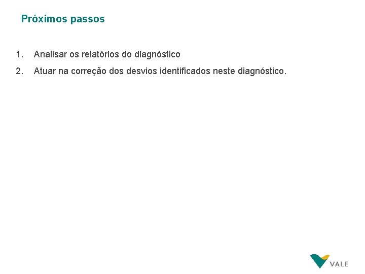 Próximos passos 1. Analisar os relatórios do diagnóstico 2. Atuar na correção dos desvios Próximos passos 1. Analisar os relatórios do diagnóstico 2. Atuar na correção dos desvios