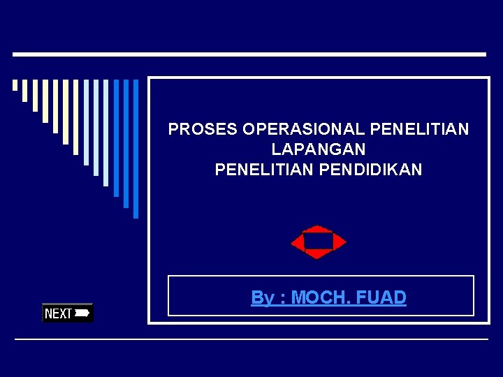 PROSES OPERASIONAL PENELITIAN LAPANGAN PENELITIAN PENDIDIKAN By : MOCH. FUAD 