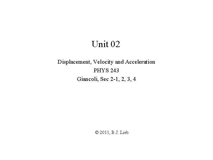 Unit 02 Displacement, Velocity and Acceleration PHYS 243 Giancoli, Sec 2 -1, 2, 3,