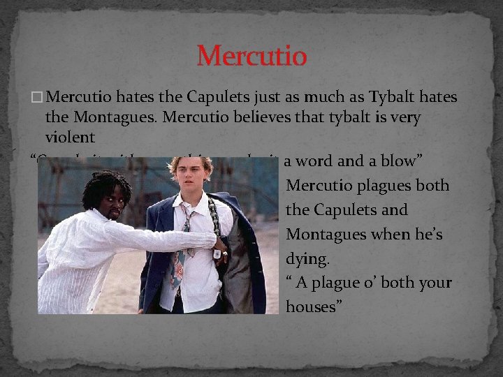 Mercutio � Mercutio hates the Capulets just as much as Tybalt hates the Montagues.