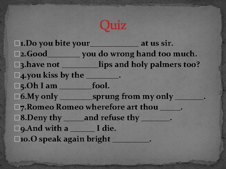 Quiz � 1. Do you bite your______ at us sir. � 2. Good____ you