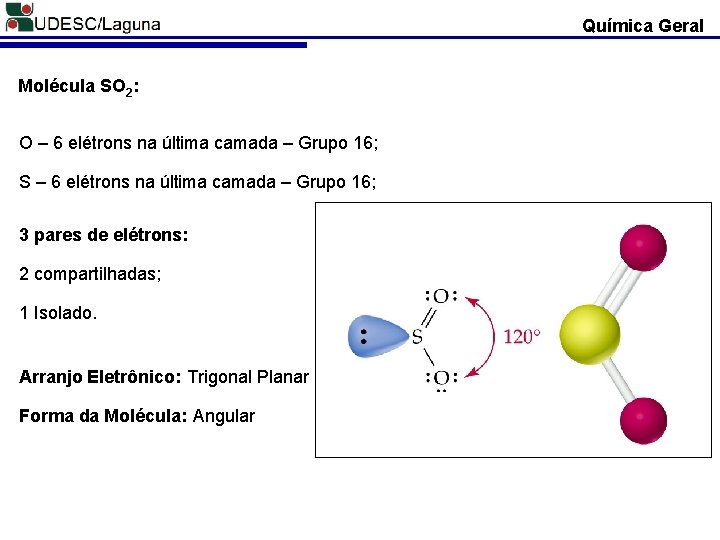 Química Geral Molécula SO 2: O – 6 elétrons na última camada – Grupo