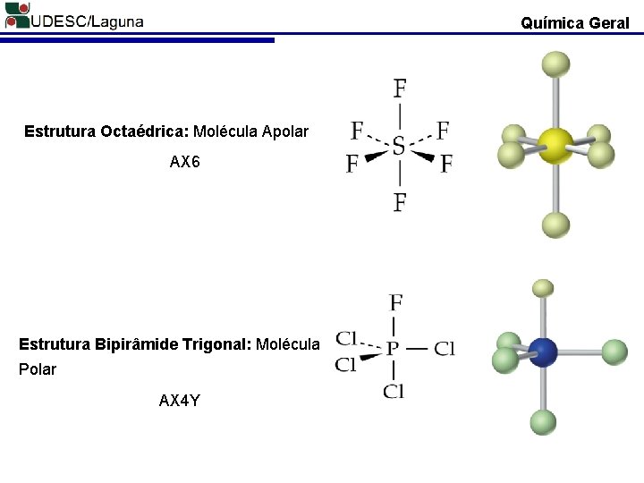 Química Geral Estrutura Octaédrica: Molécula Apolar AX 6 Estrutura Bipirâmide Trigonal: Molécula Polar AX