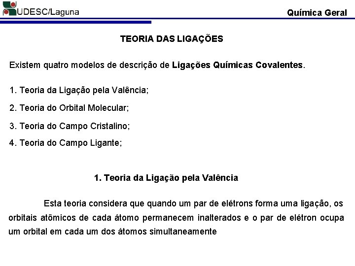 Química Geral TEORIA DAS LIGAÇÕES Existem quatro modelos de descrição de Ligações Químicas Covalentes.