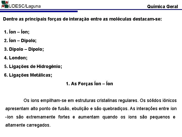 Química Geral Dentre as principais forças de interação entre as moléculas destacam-se: 1. Íon
