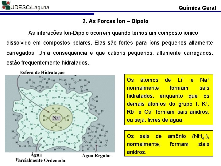 Química Geral 2. As Forças Íon – Dipolo As interações Íon-Dipolo ocorrem quando temos