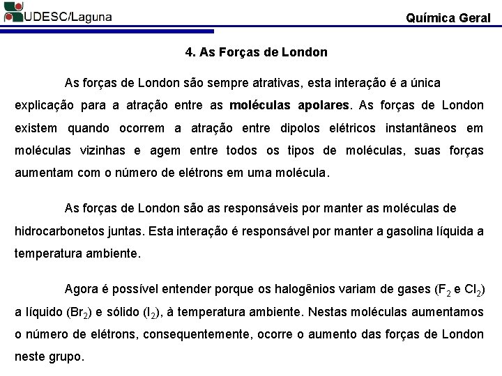 Química Geral 4. As Forças de London As forças de London são sempre atrativas,