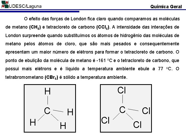 Química Geral O efeito das forças de London fica claro quando comparamos as moléculas