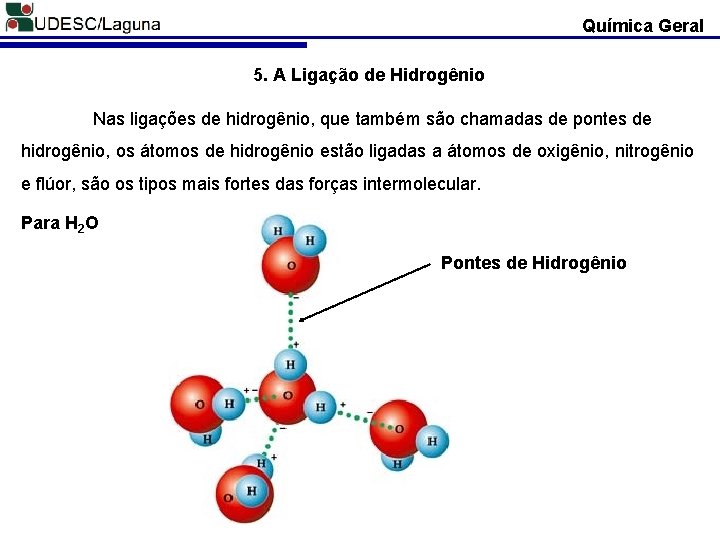 Química Geral 5. A Ligação de Hidrogênio Nas ligações de hidrogênio, que também são