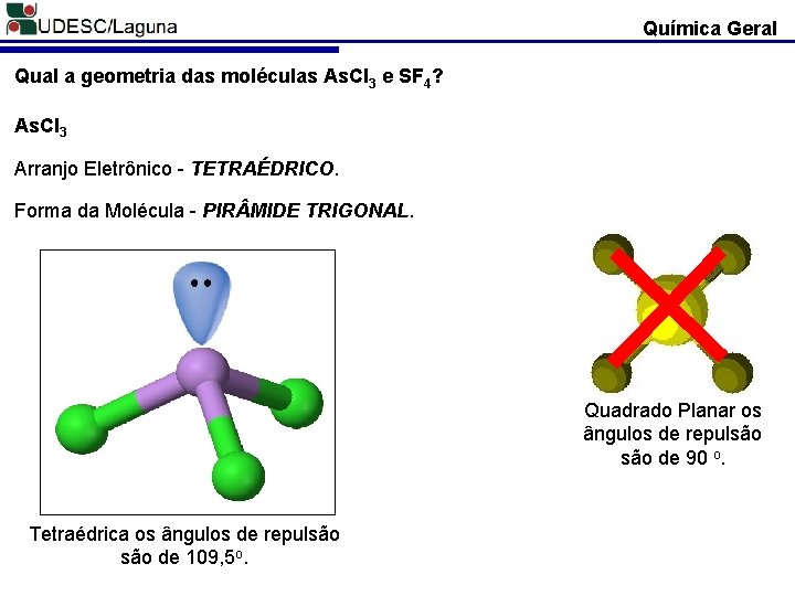 Química Geral Qual a geometria das moléculas As. Cl 3 e SF 4? As.