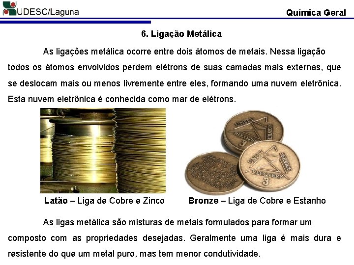 Química Geral 6. Ligação Metálica As ligações metálica ocorre entre dois átomos de metais.