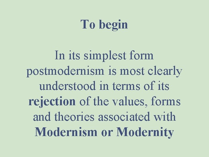 To begin In its simplest form postmodernism is most clearly understood in terms of