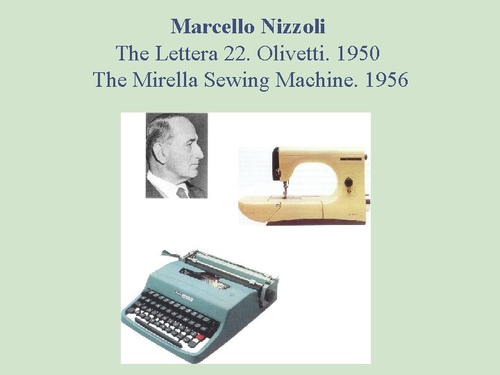 Marcello Nizzoli The Lettera 22. Olivetti. 1950 The Mirella Sewing Machine. 1956 