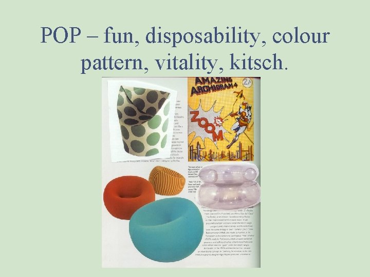 POP – fun, disposability, colour pattern, vitality, kitsch. 