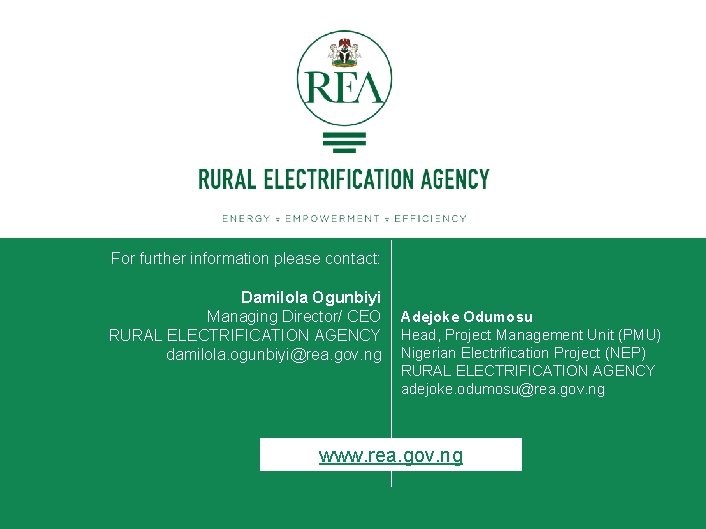 For further information please contact: Damilola Ogunbiyi Managing Director/ CEO RURAL ELECTRIFICATION AGENCY damilola.